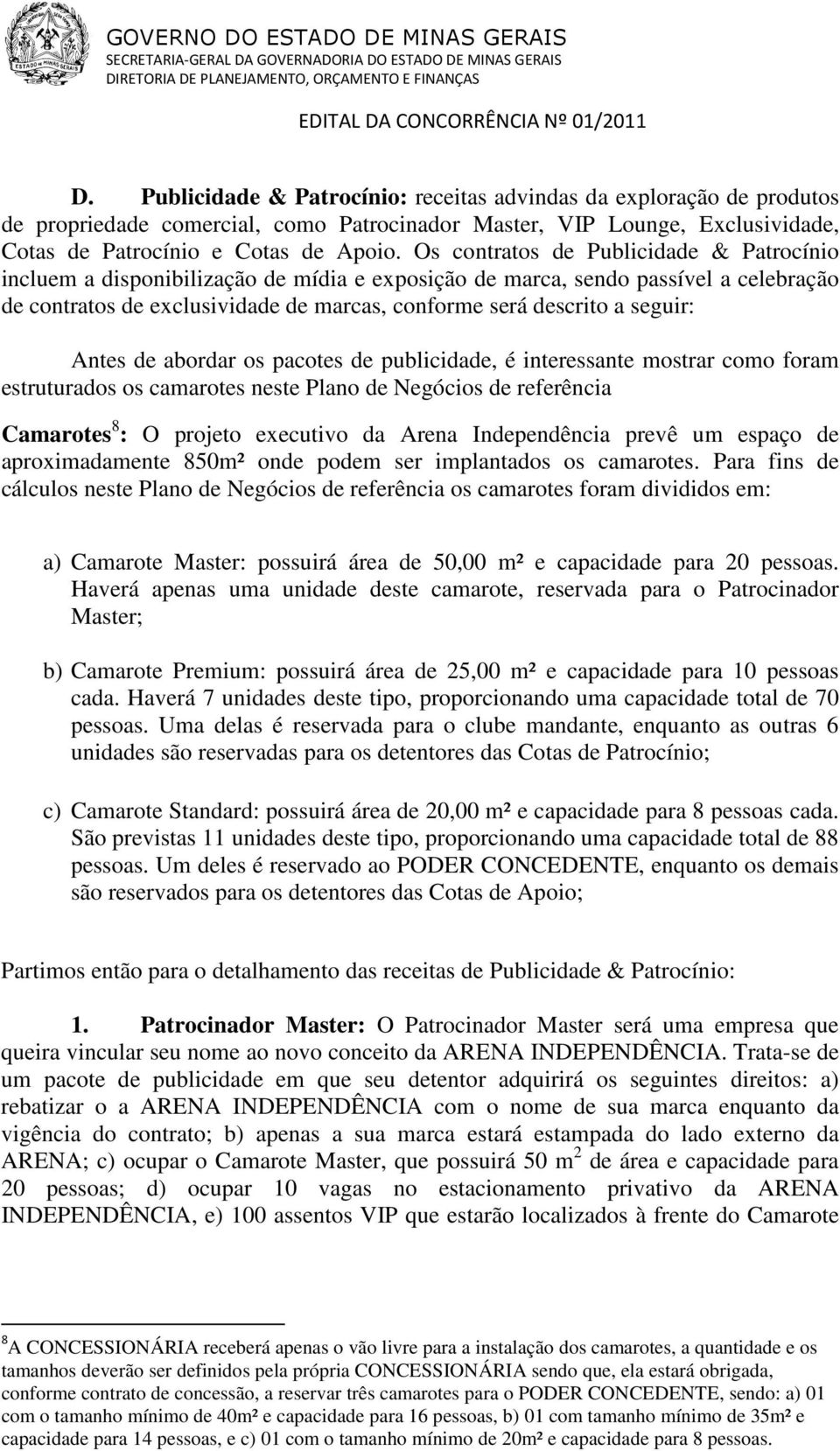 seguir: Antes de abordar os pacotes de publicidade, é interessante mostrar como foram estruturados os camarotes neste Plano de Negócios de referência Camarotes 8 : O projeto executivo da Arena prevê