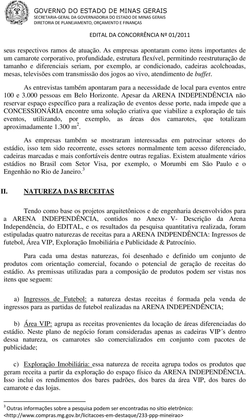 cadeiras acolchoadas, mesas, televisões com transmissão dos jogos ao vivo, atendimento de buffet. As entrevistas também apontaram para a necessidade de local para eventos entre 100 e 3.