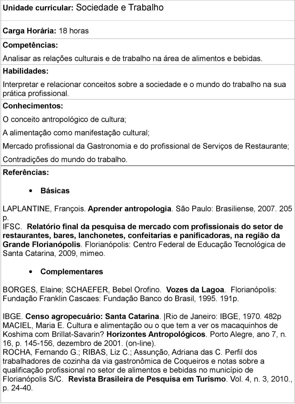 Conhecimentos: O conceito antropológico de cultura; A alimentação como manifestação cultural; Mercado profissional da Gastronomia e do profissional de Serviços de Restaurante; Contradições do mundo