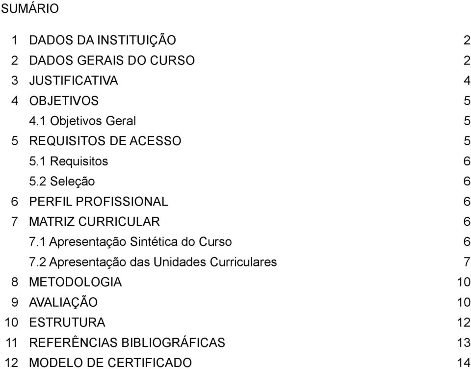 2 Seleção 6 6 PERFIL PROFISSIONAL 6 7 MATRIZ CURRICULAR 6 7.1 Apresentação Sintética do Curso 6 7.