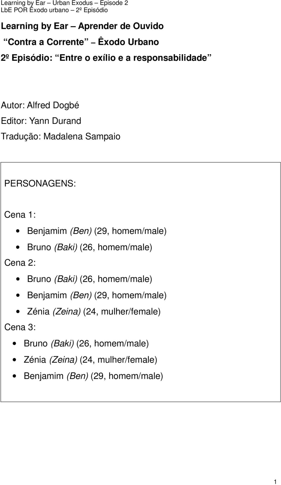 homem/male) Bruno (Baki) (26, homem/male) Cena 2: Bruno (Baki) (26, homem/male) Benjamim (Ben) (29, homem/male) Zénia