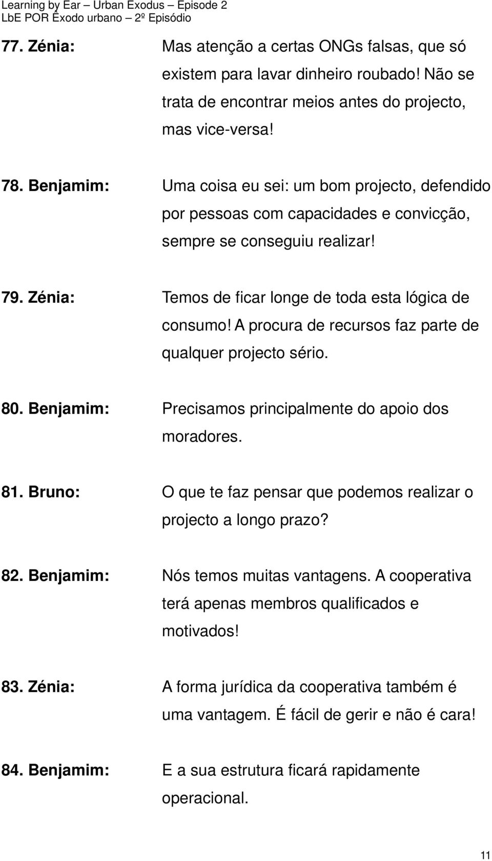 A procura de recursos faz parte de qualquer projecto sério. 80. Benjamim: Precisamos principalmente do apoio dos moradores. 81.