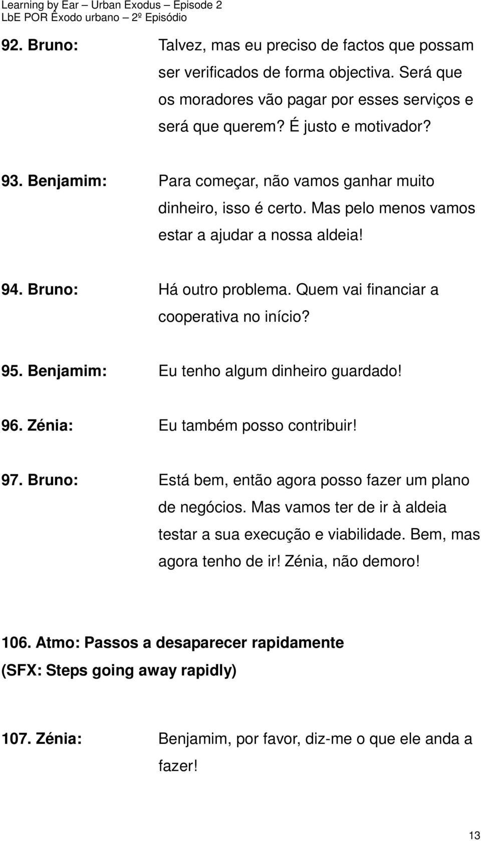 95. Benjamim: Eu tenho algum dinheiro guardado! 96. Zénia: Eu também posso contribuir! 97. Bruno: Está bem, então agora posso fazer um plano de negócios.