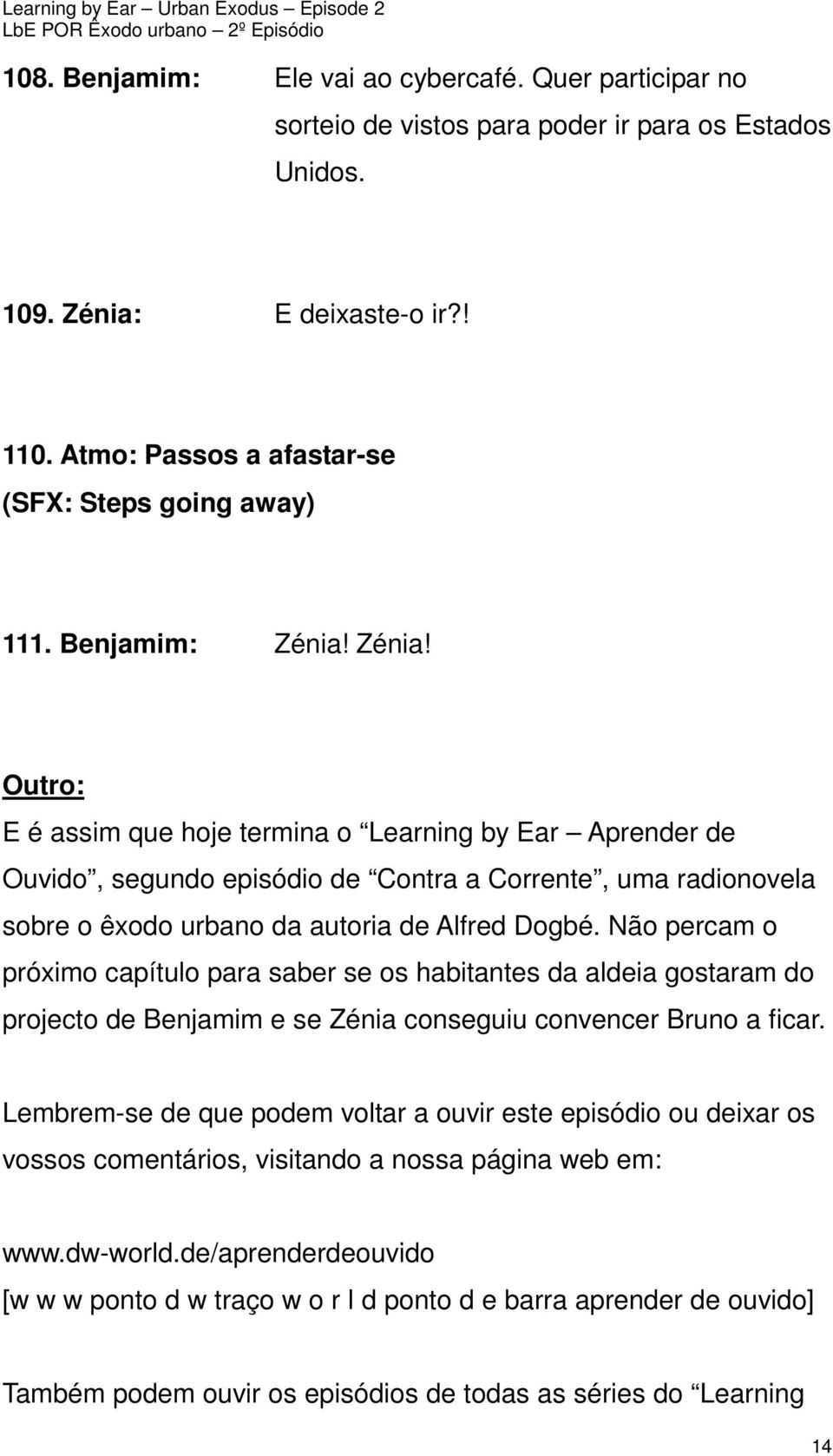 Zénia! Outro: E é assim que hoje termina o Learning by Ear Aprender de Ouvido, segundo episódio de Contra a Corrente, uma radionovela sobre o êxodo urbano da autoria de Alfred Dogbé.