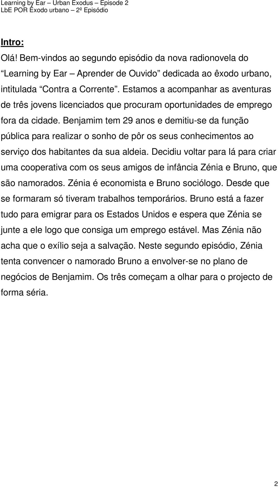 Benjamim tem 29 anos e demitiu-se da função pública para realizar o sonho de pôr os seus conhecimentos ao serviço dos habitantes da sua aldeia.