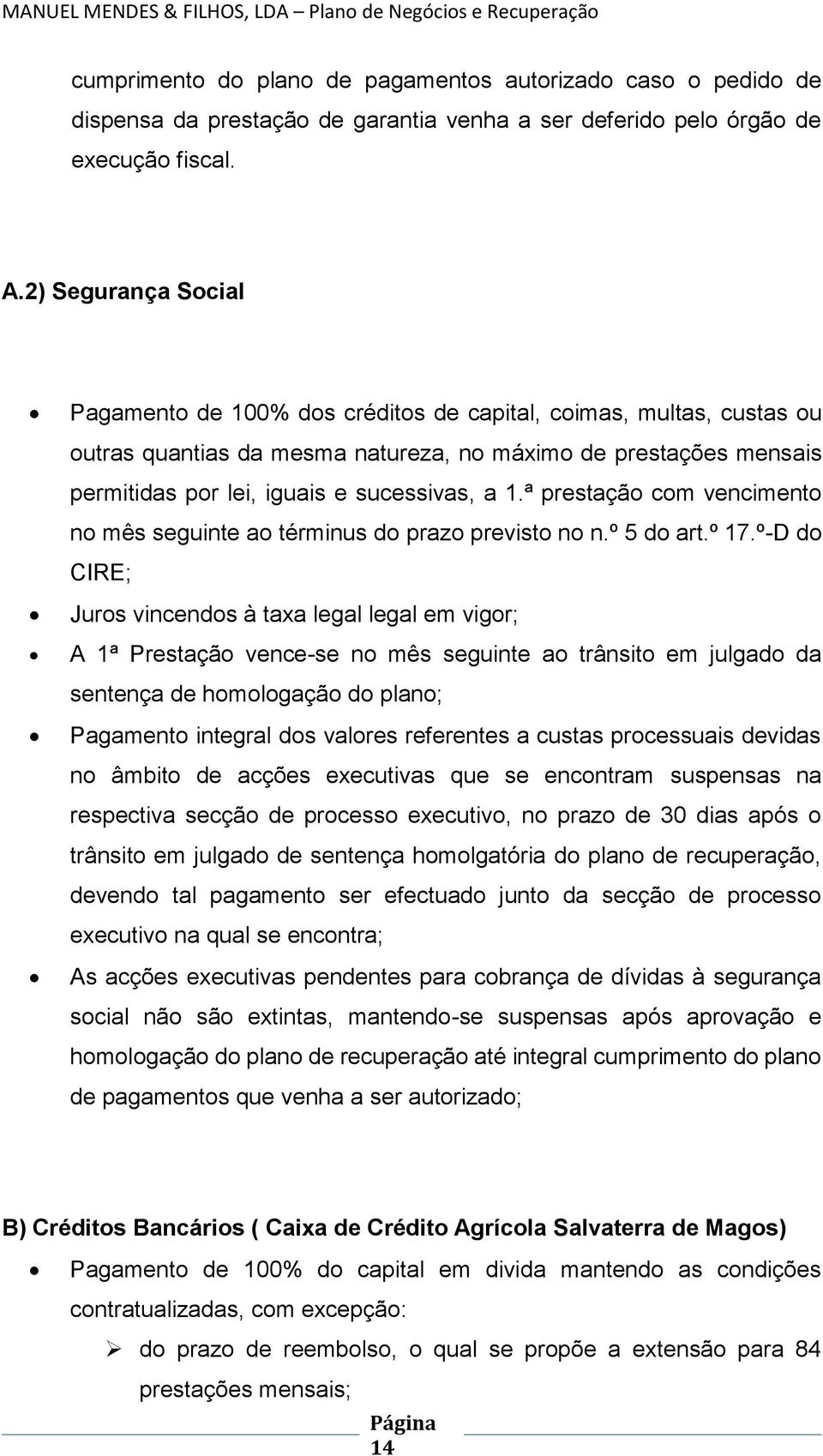 1.ª prestação com vencimento no mês seguinte ao términus do prazo previsto no n.º 5 do art.º 17.