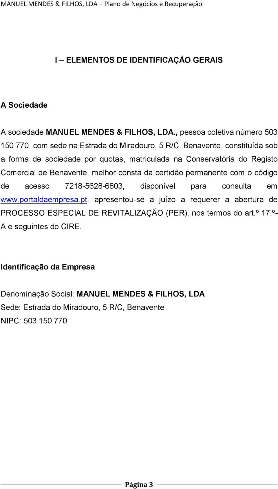 Registo Comercial de Benavente, melhor consta da certidão permanente com o código de acesso 7218-5628-6803, disponível para consulta em www.portaldaempresa.