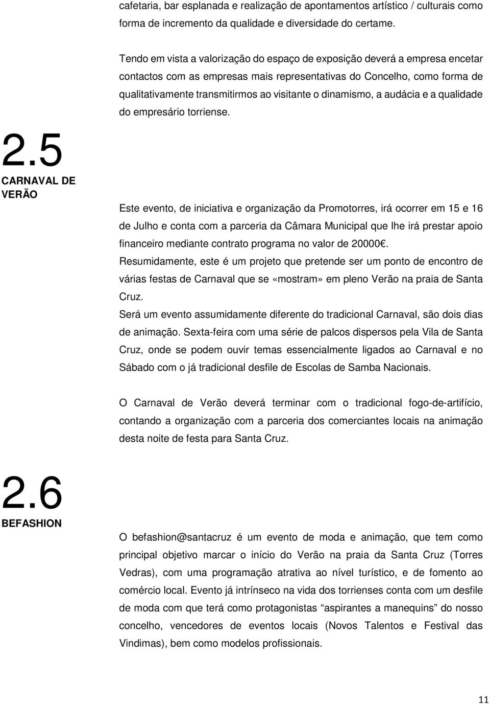 transmitirmos ao visitante o dinamismo, a audácia e a qualidade do empresário torriense.