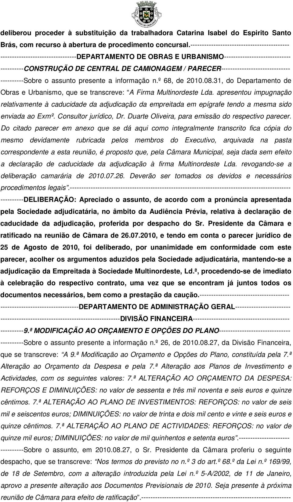 PARECER------------------------------ ----------Sobre o assunto presente a informação n.º 68, de 2010.08.31, do Departamento de Obras e Urbanismo, que se transcreve: A Firma Multinordeste Lda.