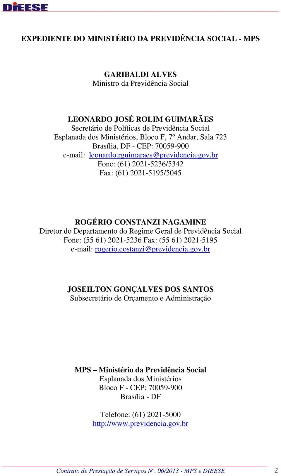 br Fone: (61) 2021-5236/5342 Fax: (61) 2021-5195/5045 ROGÉRIO CONSTANZI NAGAMINE Diretor do Departamento do Regime Geral de Previdência Social Fone: (55 61) 2021-5236 Fax: (55 61) 2021-5195 e-mail: