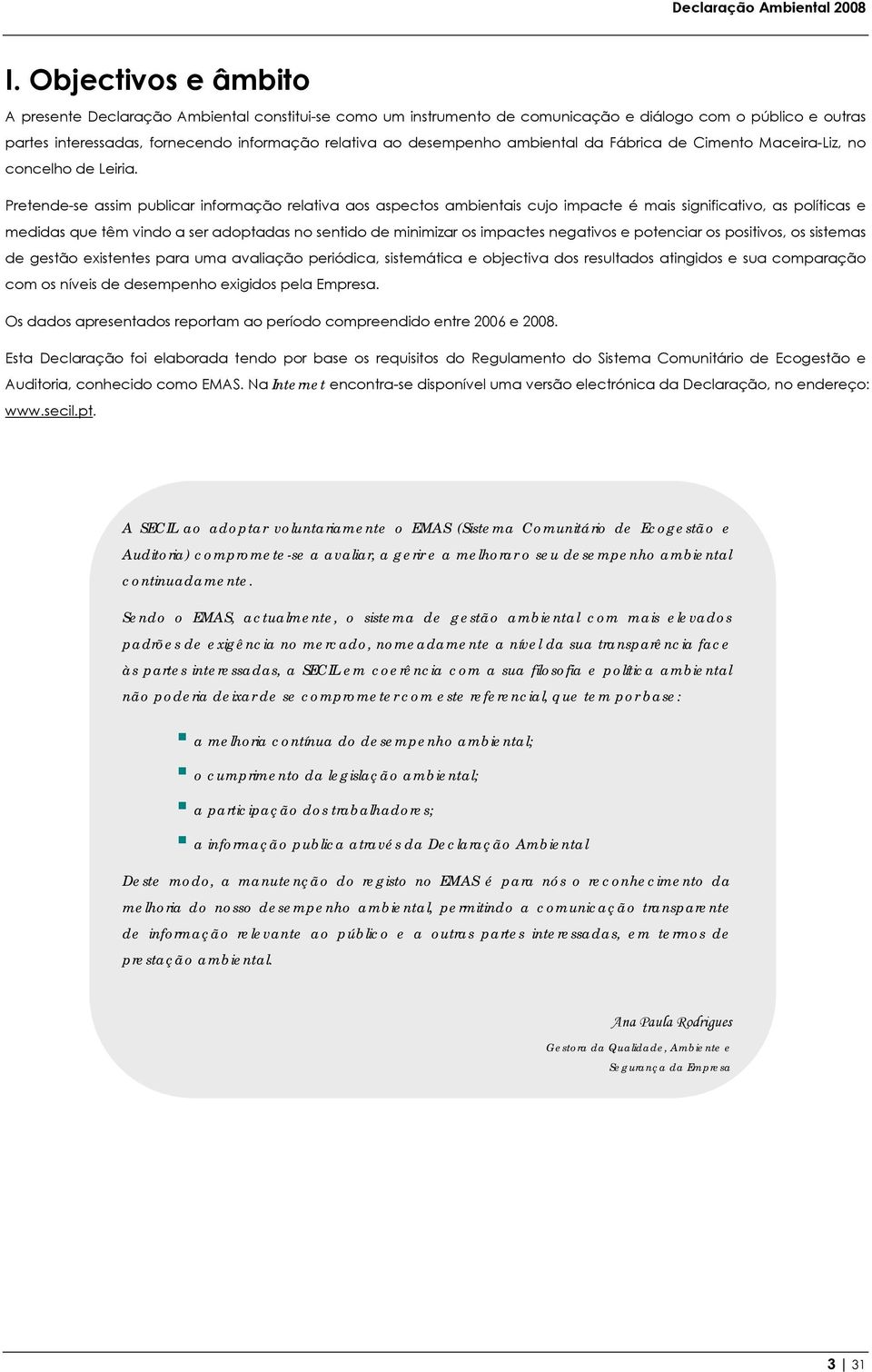 Pretende-se assim publicar informação relativa aos aspectos ambientais cujo impacte é mais significativo, as políticas e medidas que têm vindo a ser adoptadas no sentido de minimizar os impactes