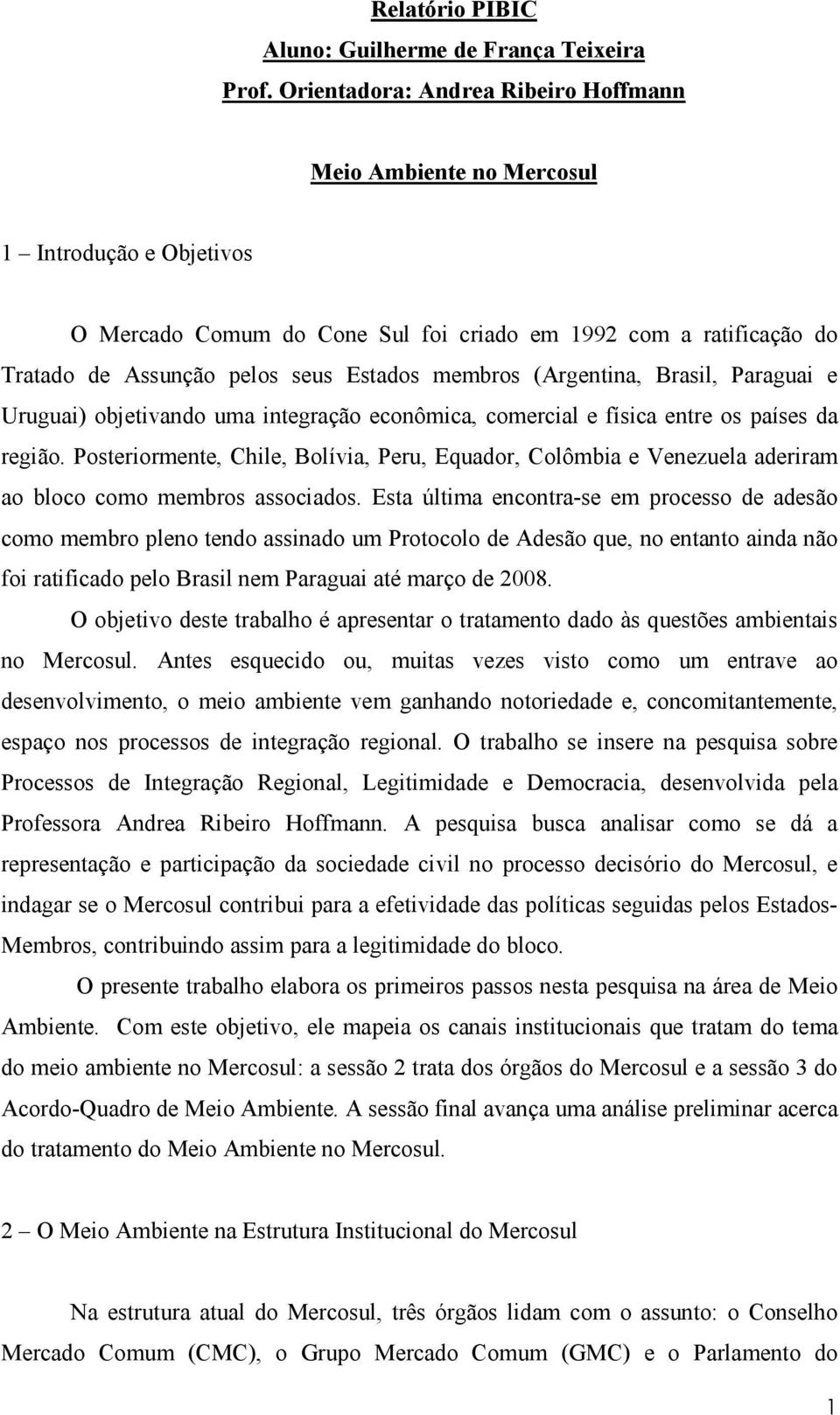 membros (Argentina, Brasil, Paraguai e Uruguai) objetivando uma integração econômica, comercial e física entre os países da região.