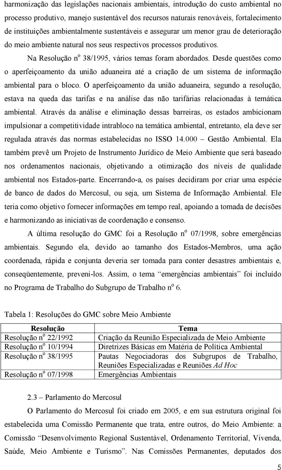 Desde questões como o aperfeiçoamento da união aduaneira até a criação de um sistema de informação ambiental para o bloco.