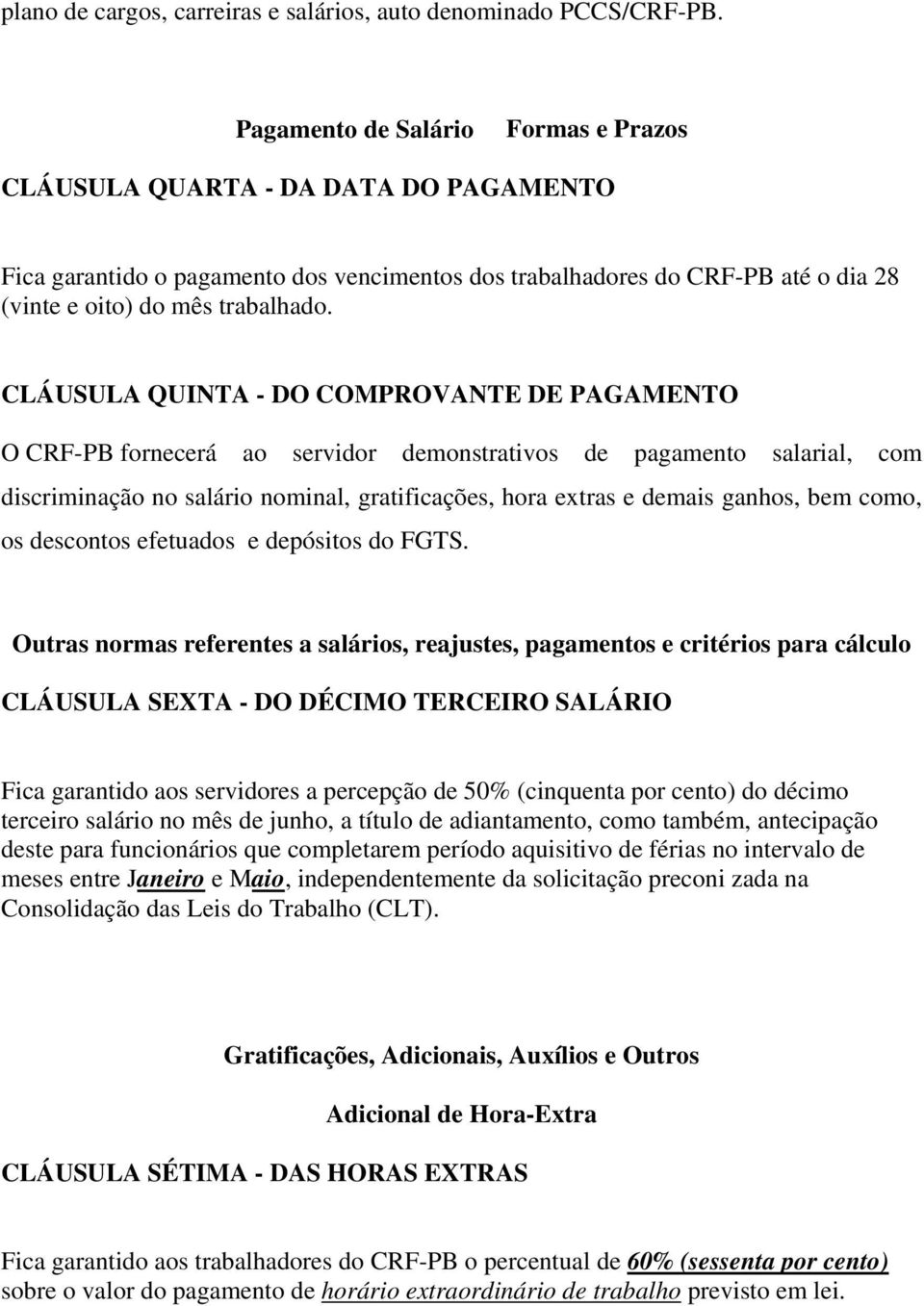 CLÁUSULA QUINTA - DO COMPROVANTE DE PAGAMENTO O CRF-PB fornecerá ao servidor demonstrativos de pagamento salarial, com discriminação no salário nominal, gratificações, hora extras e demais ganhos,