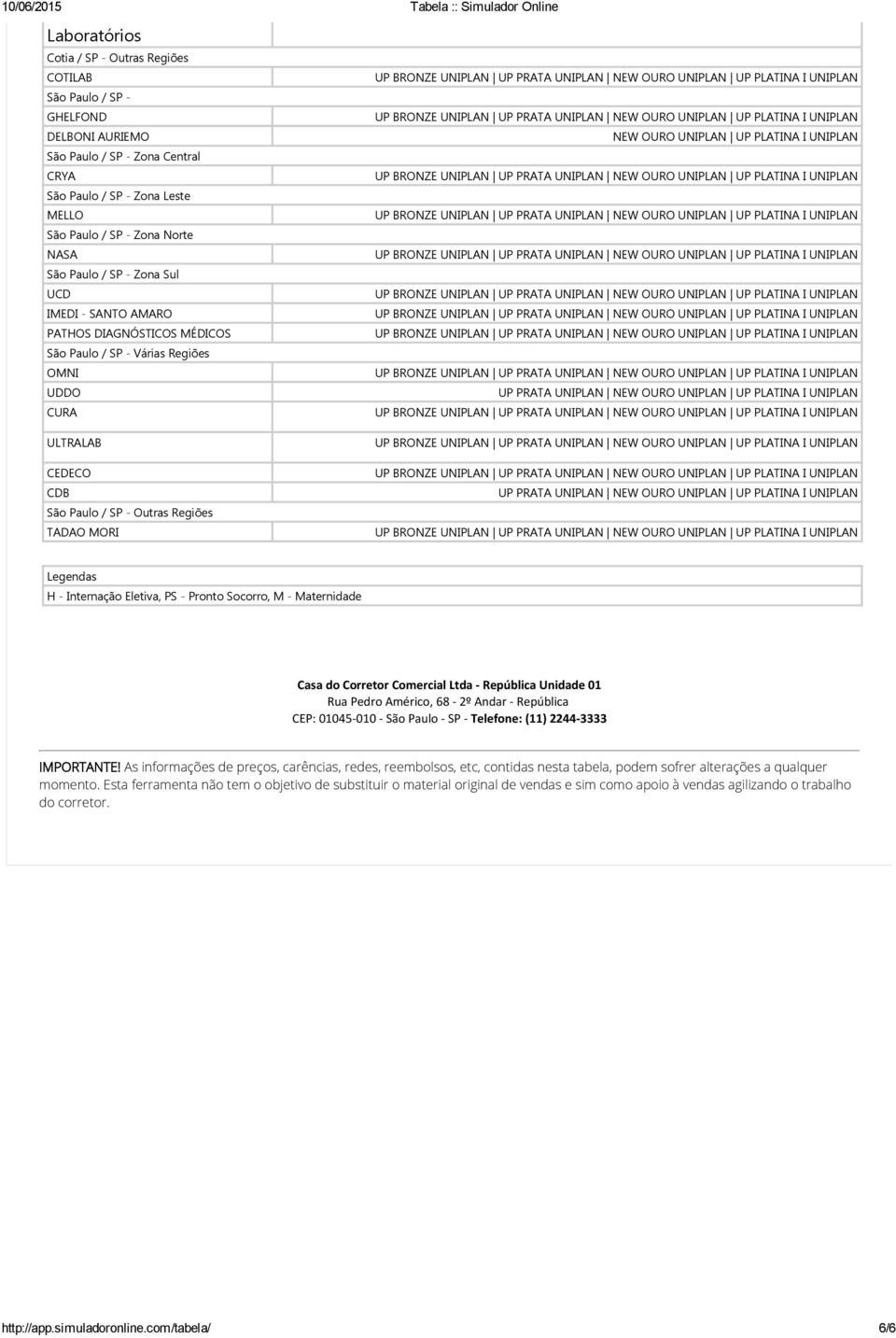 UNIPLAN NEW OURO UNIPLAN UP UP PRATA UNIPLAN NEW OURO UNIPLAN UP Legendas Internação Eletiva, Pronto Socorro, M Maternidade Casa do Corretor Comercial Ltda República Unidade 01 Rua Pedro Américo, 68