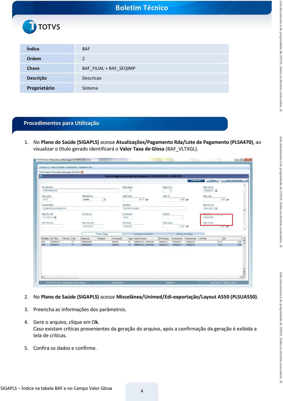 Glosa (BAF_VLTXGL). 2. No Plano de Saúde (SIGAPLS) acesse Miscelânea/Unimed/Edi-exportação/Layout A550 (PLSUA550). 3.