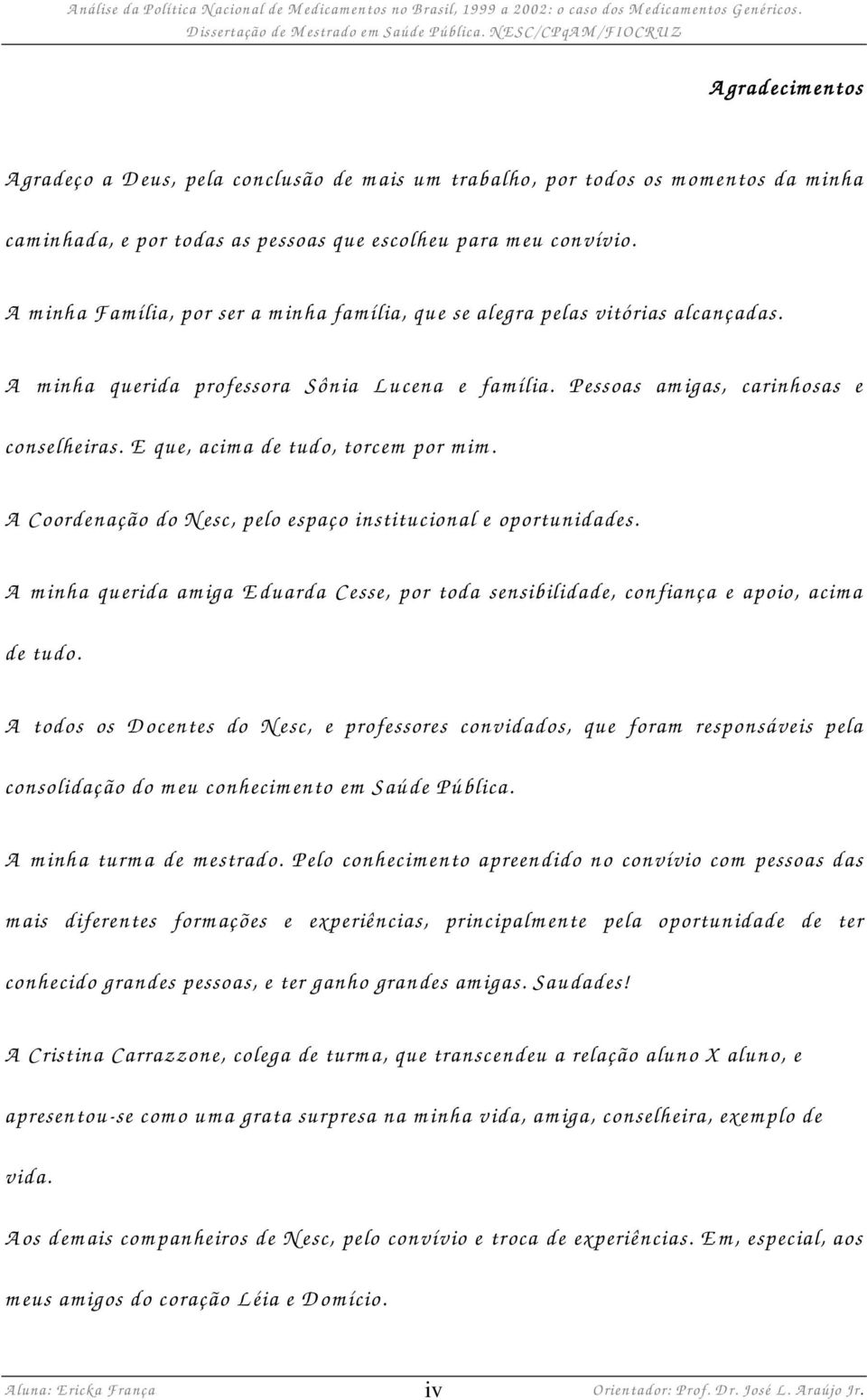 E que, acim a de tudo, torcem por m im. A C oordenação do N esc, pelo espaço institucional e oportunidades.