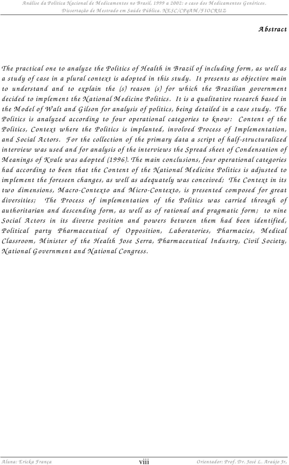 It is a qualitative research based in the M odel of W alt and G ilson for analysis of politics, being detailed in a case study.