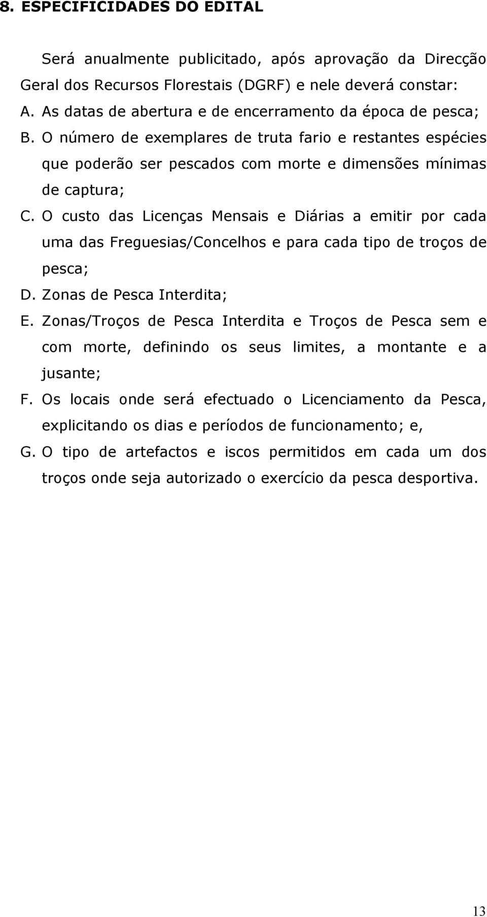 O custo das Licenças Mensais e Diárias a emitir por cada uma das Freguesias/Concelhos e para cada tipo de troços de pesca; D. Zonas de Pesca Interdita; E.