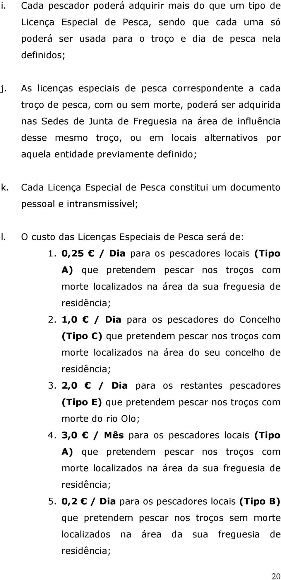 alternativos por aquela entidade previamente definido; k. Cada Licença Especial de Pesca constitui um documento pessoal e intransmissível; l. O custo das Licenças Especiais de Pesca será de: 1.