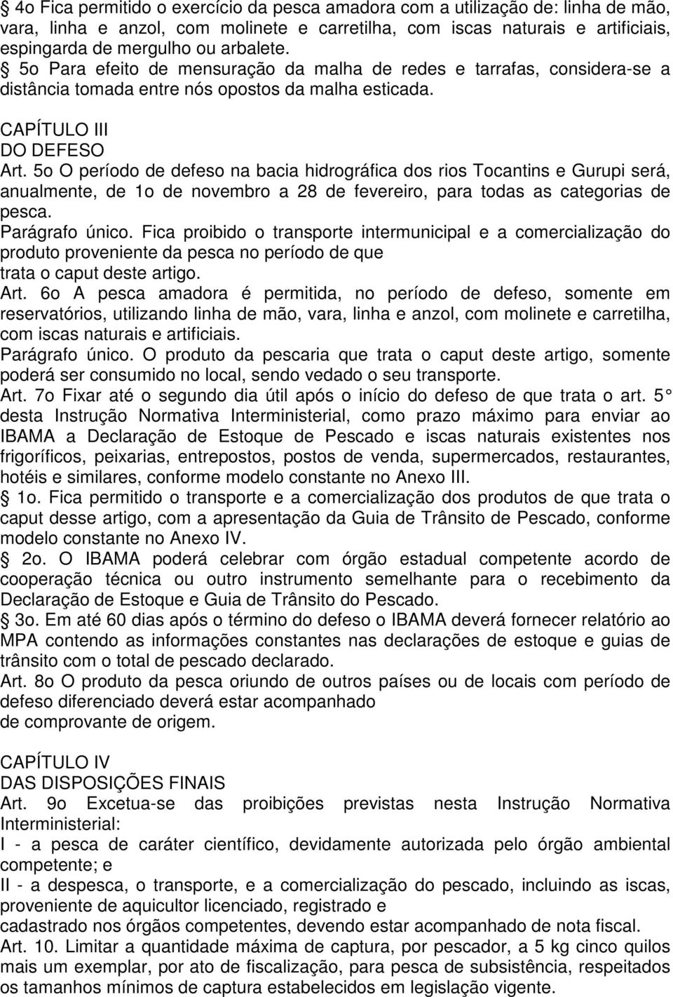 5o O período de defeso na bacia hidrográfica dos rios Tocantins e Gurupi será, anualmente, de 1o de novembro a 28 de fevereiro, para todas as categorias de pesca. Parágrafo único.