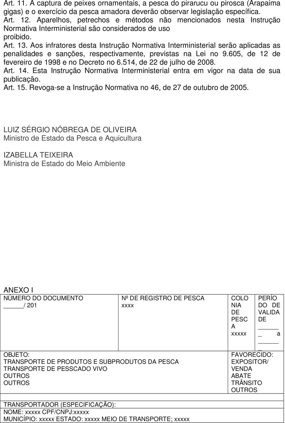 Aos infratores desta Instrução Normativa Interministerial serão aplicadas as penalidades e sanções, respectivamente, previstas na Lei no 9.605, de 12 de fevereiro de 1998 e no Decreto no 6.