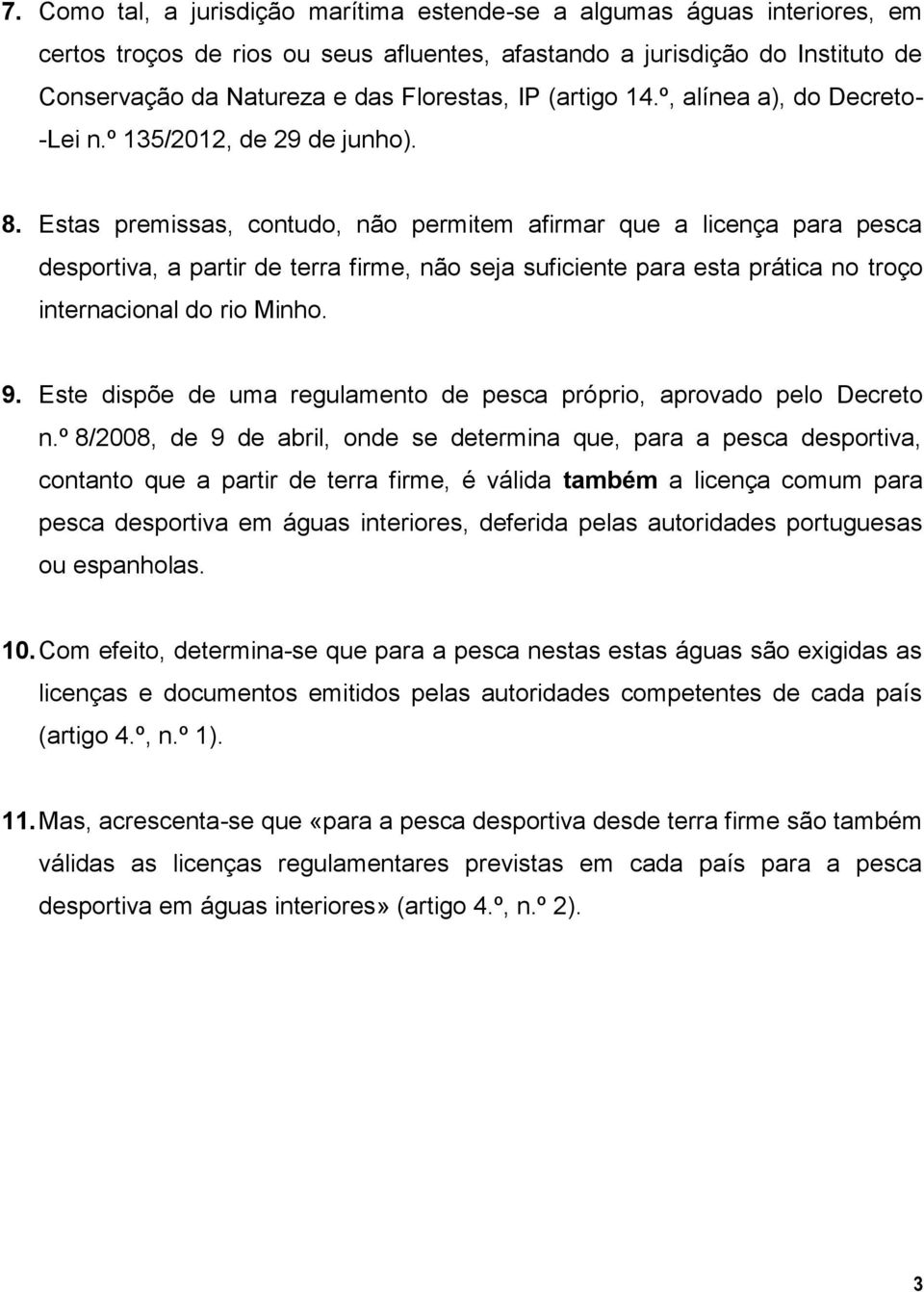 Estas premissas, contudo, não permitem afirmar que a licença para pesca desportiva, a partir de terra firme, não seja suficiente para esta prática no troço internacional do rio Minho. 9.