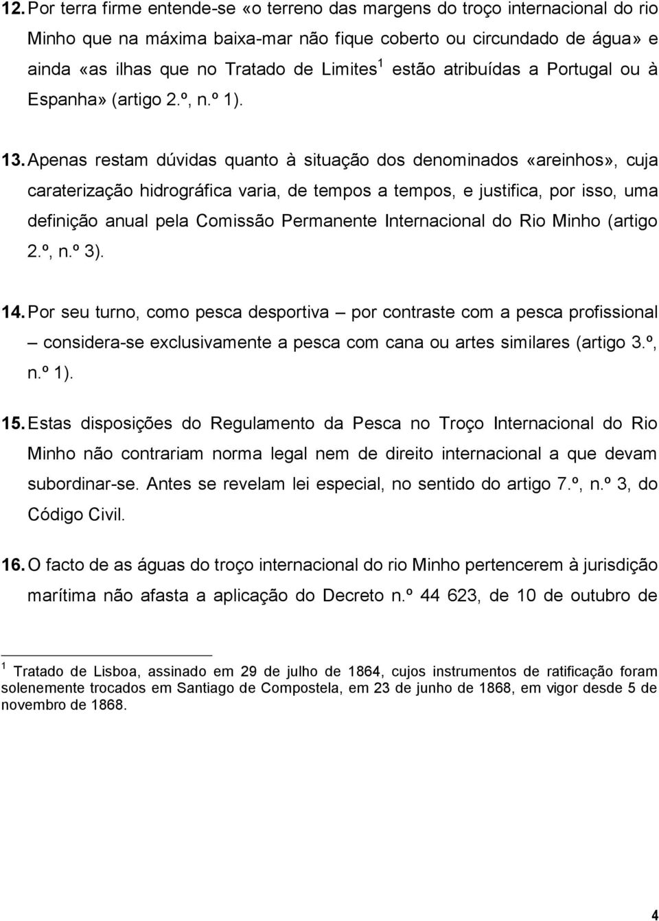 Apenas restam dúvidas quanto à situação dos denominados «areinhos», cuja caraterização hidrográfica varia, de tempos a tempos, e justifica, por isso, uma definição anual pela Comissão Permanente