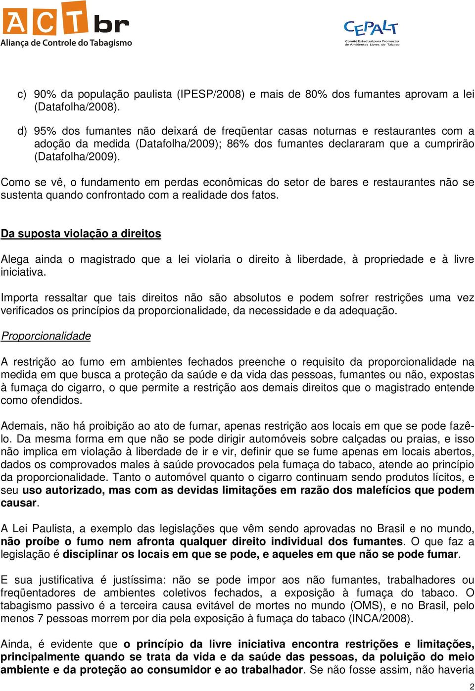 Como se vê, o fundamento em perdas econômicas do setor de bares e restaurantes não se sustenta quando confrontado com a realidade dos fatos.