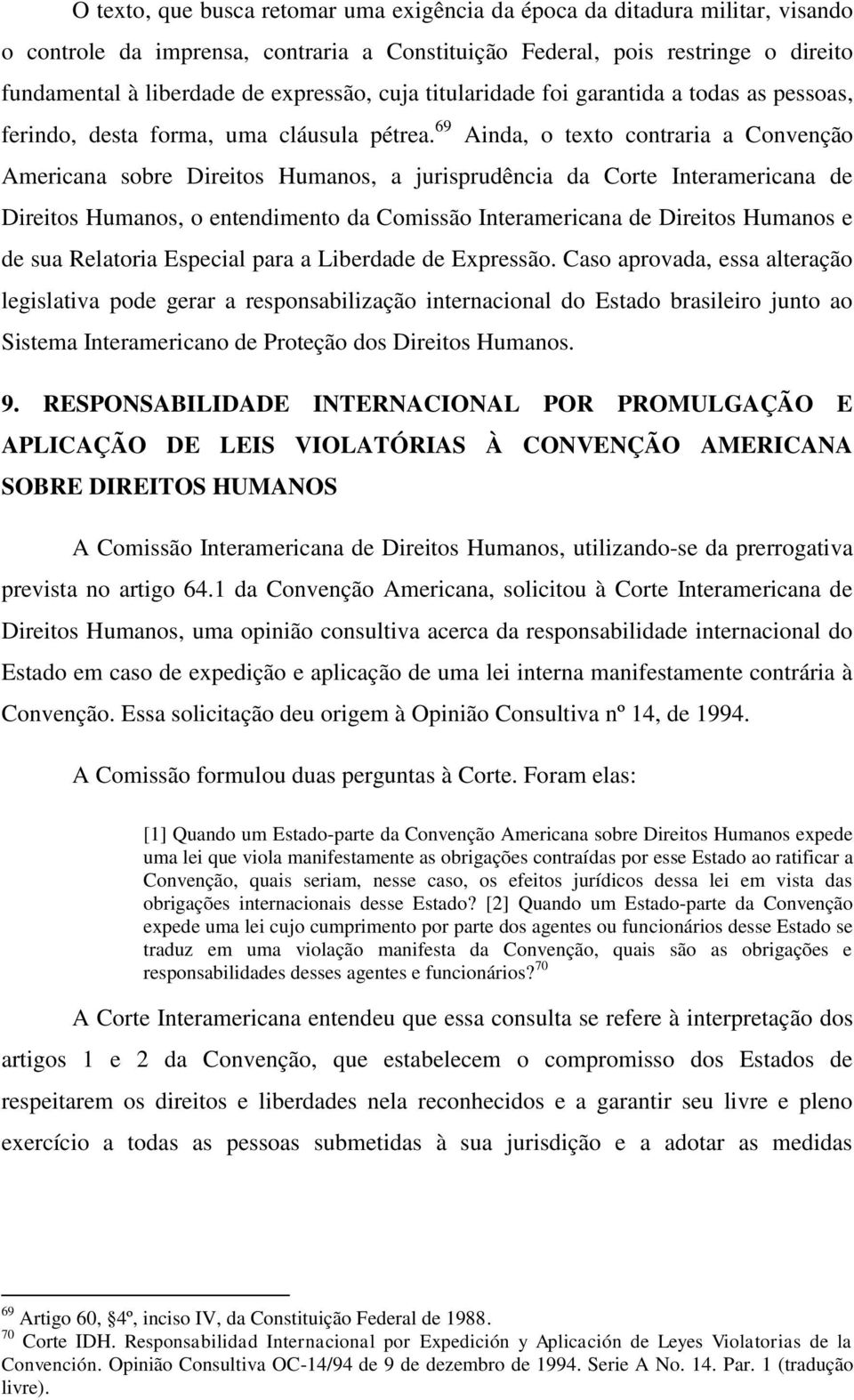 69 Ainda, o texto contraria a Convenção Americana sobre Direitos Humanos, a jurisprudência da Corte Interamericana de Direitos Humanos, o entendimento da Comissão Interamericana de Direitos Humanos e