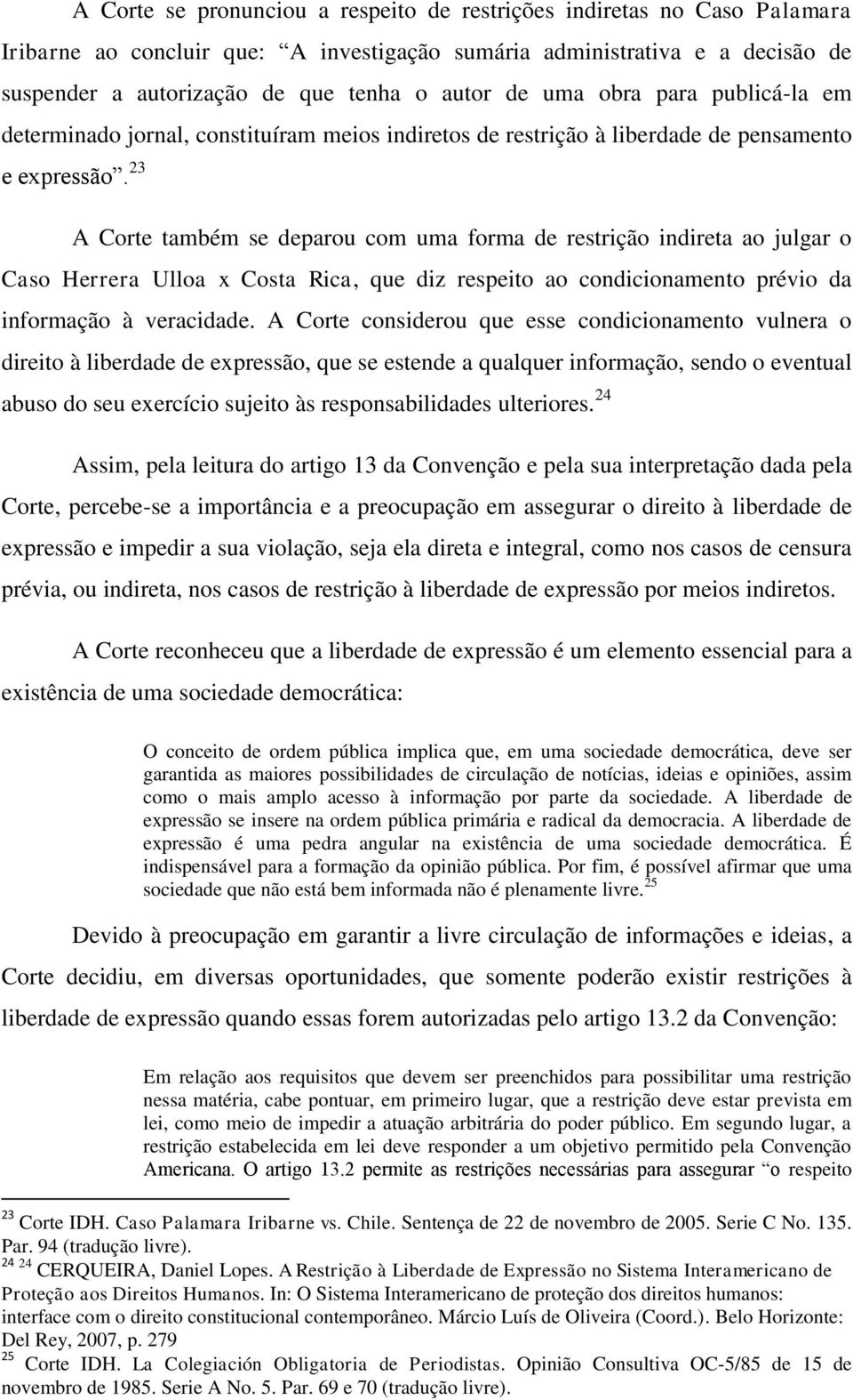 23 A Corte também se deparou com uma forma de restrição indireta ao julgar o Caso Herrera Ulloa x Costa Rica, que diz respeito ao condicionamento prévio da informação à veracidade.