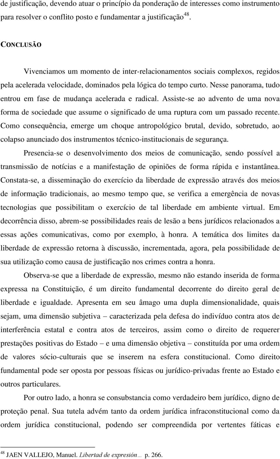 Nesse panorama, tudo entrou em fase de mudança acelerada e radical. Assiste-se ao advento de uma nova forma de sociedade que assume o significado de uma ruptura com um passado recente.