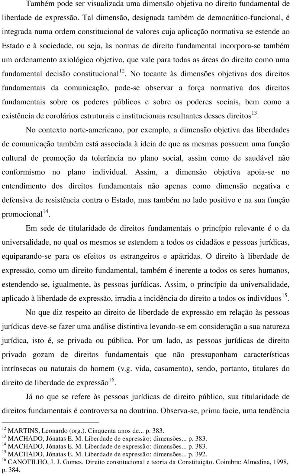 fundamental incorpora-se também um ordenamento axiológico objetivo, que vale para todas as áreas do direito como uma fundamental decisão constitucional 12.