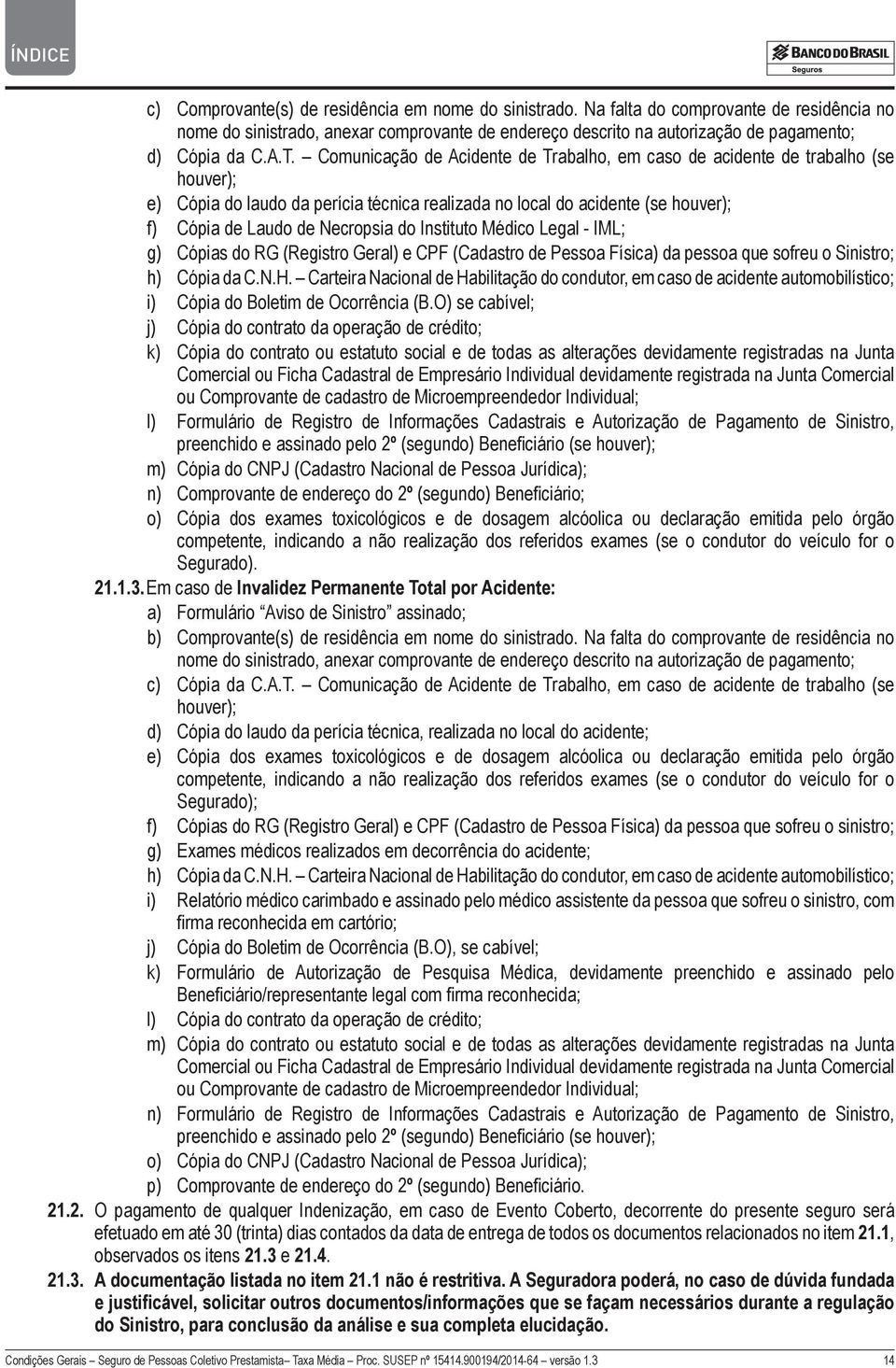 do Instituto Médico Legal - IML; g) Cópias do RG (Registro Geral) e CPF (Cadastro de Pessoa Física) da pessoa que sofreu o Sinistro; h) Cópia da C.N.H.