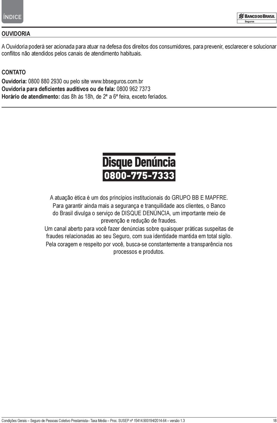 br Ouvidoria para deficientes auditivos ou de fala: 0800 962 7373 Horário de atendimento: das 8h às 18h, de 2ª a 6ª feira, exceto feriados.