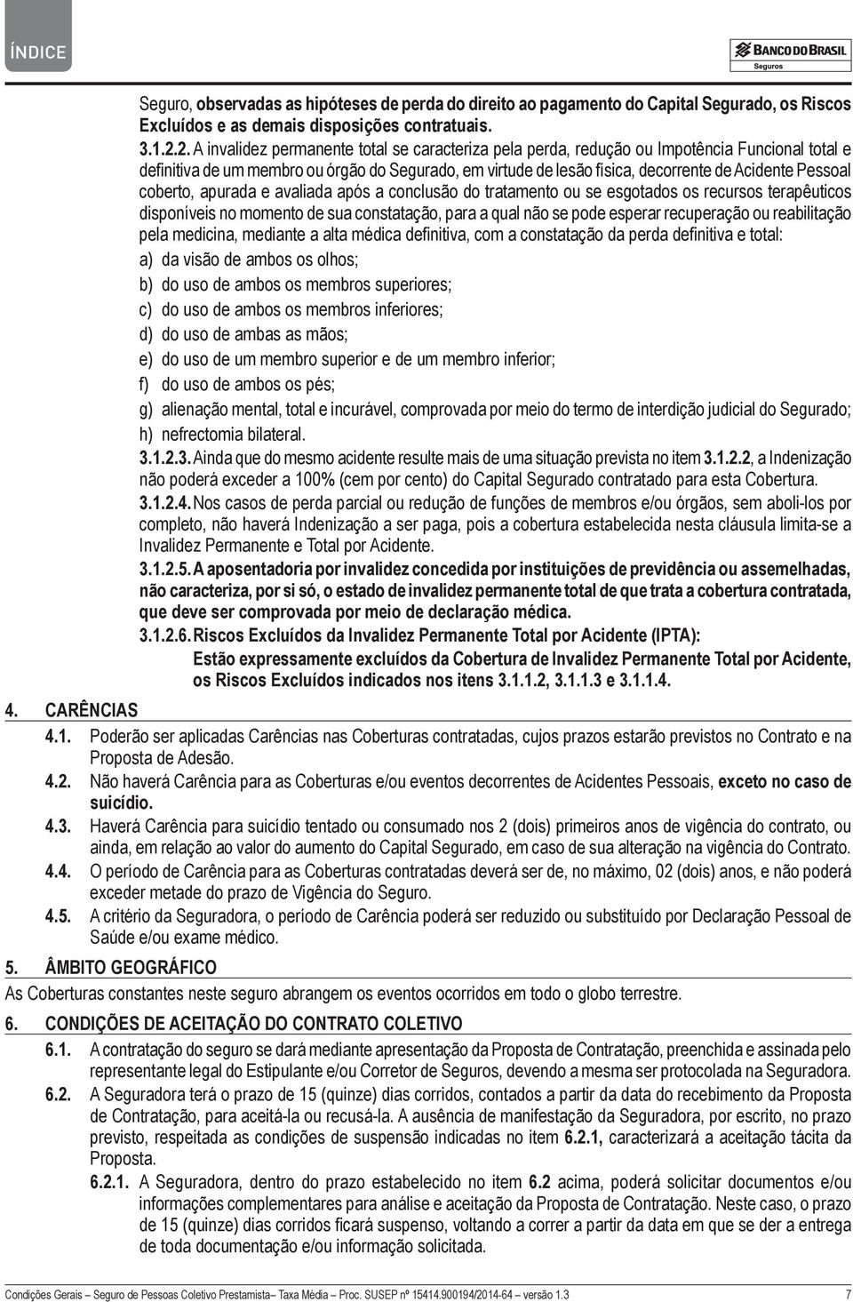 Pessoal coberto, apurada e avaliada após a conclusão do tratamento ou se esgotados os recursos terapêuticos disponíveis no momento de sua constatação, para a qual não se pode esperar recuperação ou