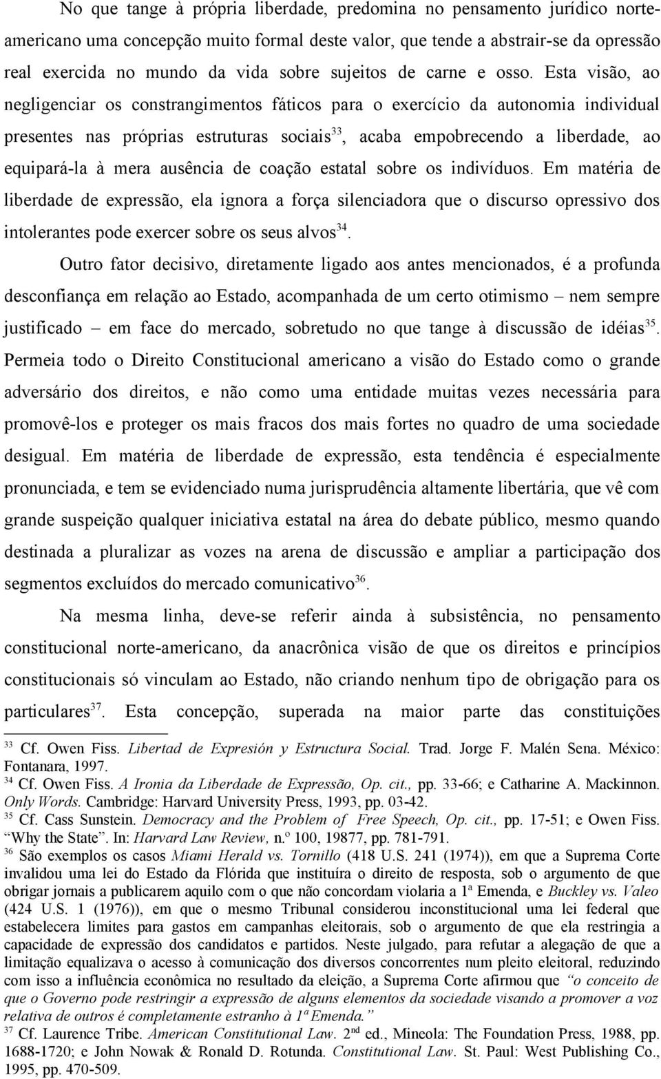 Esta visão, ao negligenciar os constrangimentos fáticos para o exercício da autonomia individual presentes nas próprias estruturas sociais 33, acaba empobrecendo a liberdade, ao equipará-la à mera