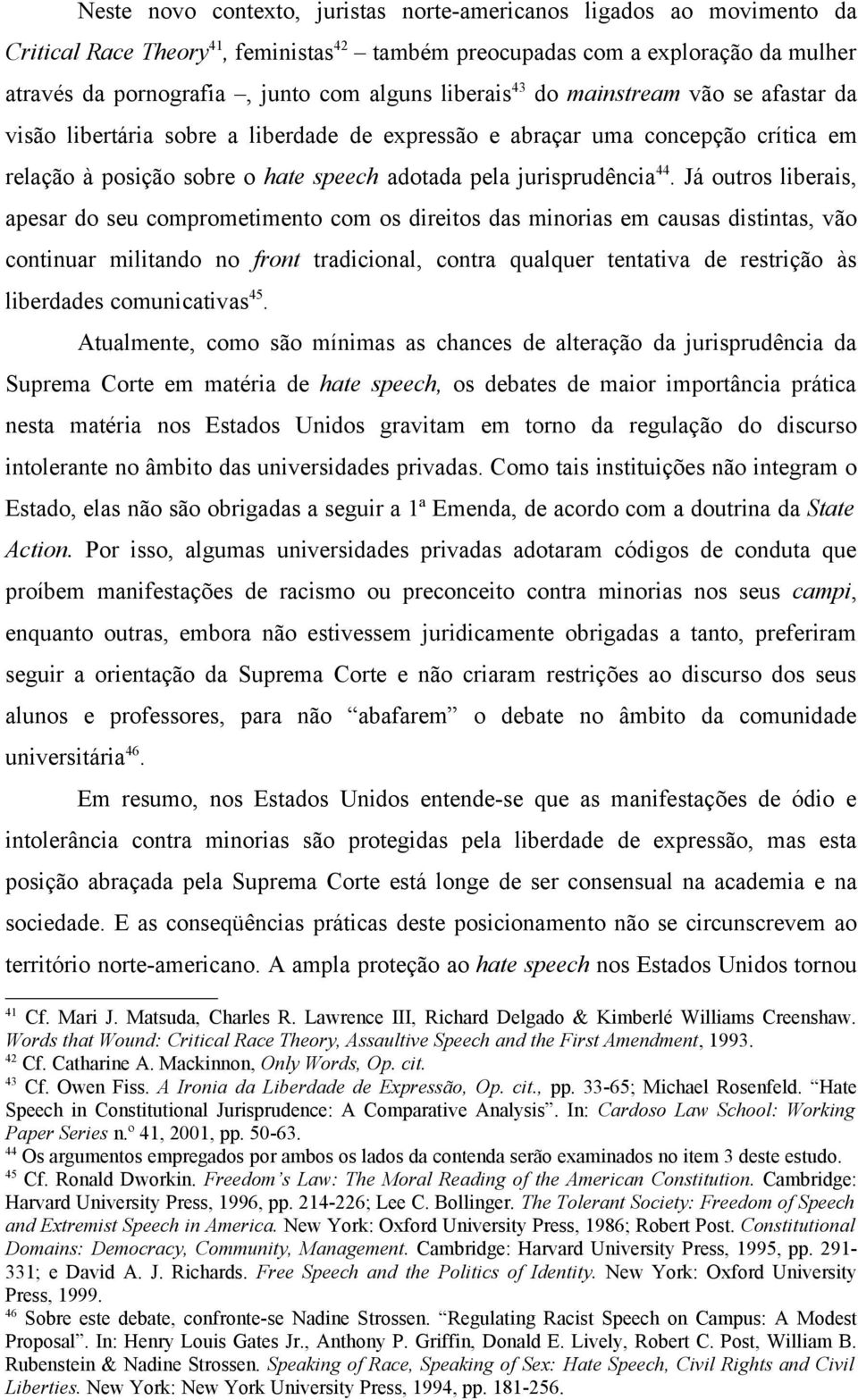 Já outros liberais, apesar do seu comprometimento com os direitos das minorias em causas distintas, vão continuar militando no front tradicional, contra qualquer tentativa de restrição às liberdades