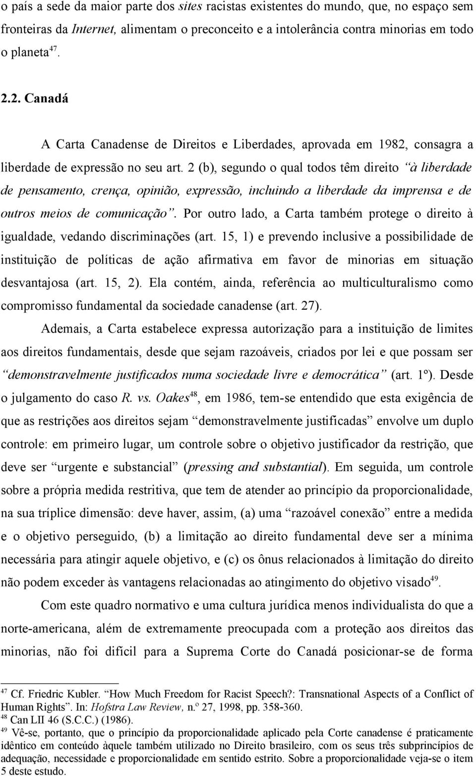 2 (b), segundo o qual todos têm direito à liberdade de pensamento, crença, opinião, expressão, incluindo a liberdade da imprensa e de outros meios de comunicação.