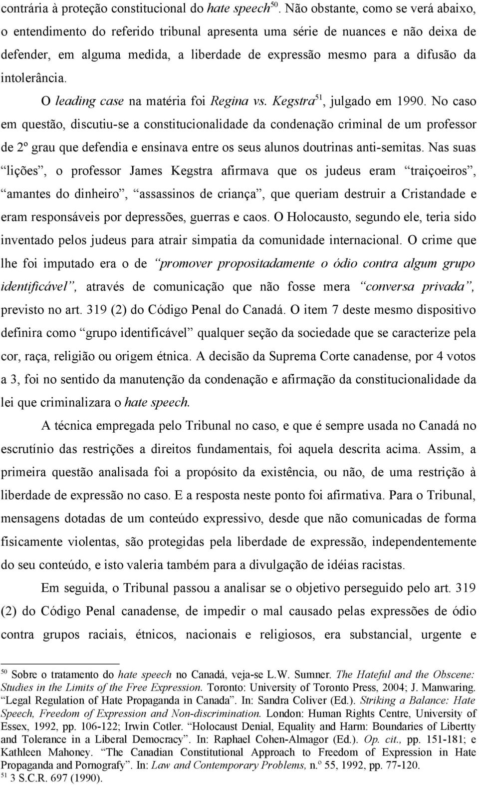 intolerância. O leading case na matéria foi Regina vs. Kegstra 51, julgado em 1990.