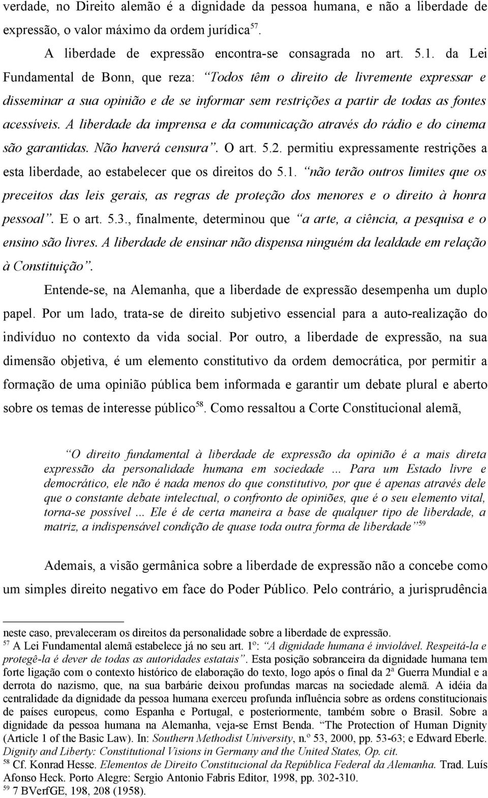 A liberdade da imprensa e da comunicação através do rádio e do cinema são garantidas. Não haverá censura. O art. 5.2.