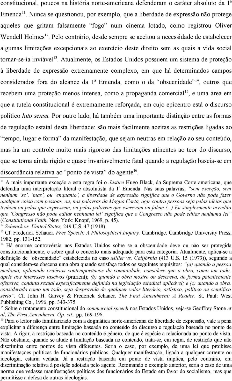 Pelo contrário, desde sempre se aceitou a necessidade de estabelecer algumas limitações excepcionais ao exercício deste direito sem as quais a vida social tornar-se-ia inviável 13.