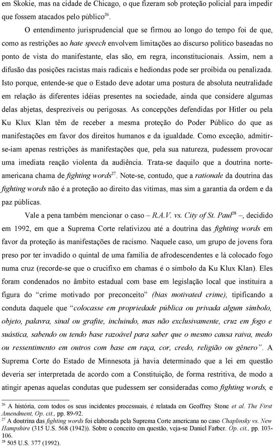 são, em regra, inconstitucionais. Assim, nem a difusão das posições racistas mais radicais e hediondas pode ser proibida ou penalizada.