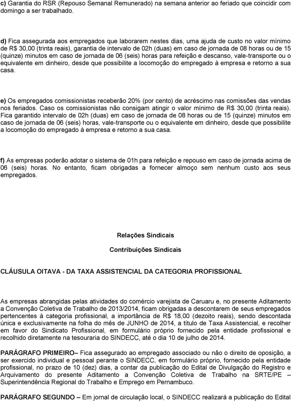 (quinze) minutos em caso de jornada de 06 (seis) horas para refeição e descanso, vale-transporte ou o equivalente em dinheiro, desde que possibilite a locomoção do empregado à empresa e retorno a sua