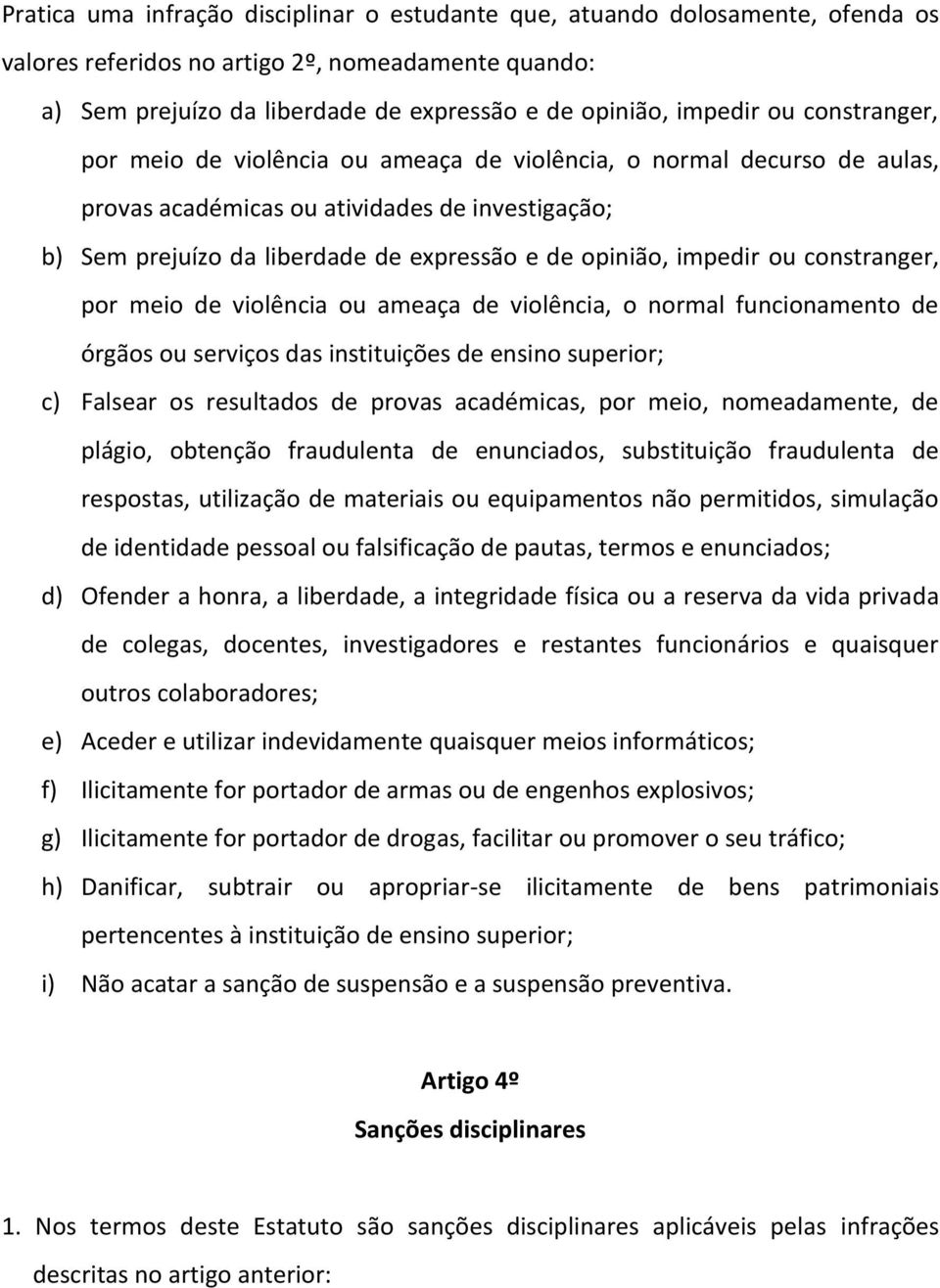 impedir ou constranger, por meio de violência ou ameaça de violência, o normal funcionamento de órgãos ou serviços das instituições de ensino superior; c) Falsear os resultados de provas académicas,