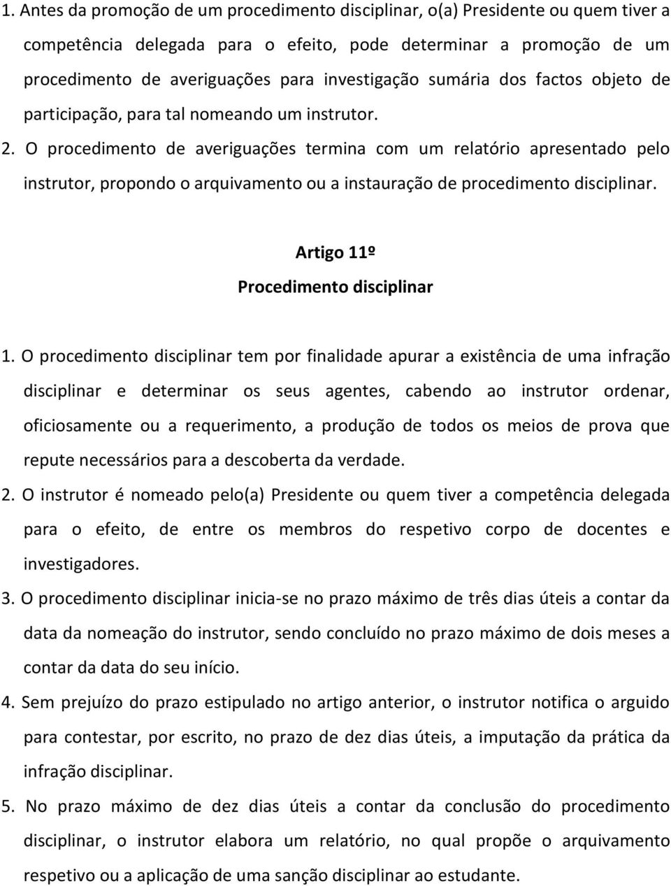 O procedimento de averiguações termina com um relatório apresentado pelo instrutor, propondo o arquivamento ou a instauração de procedimento disciplinar. Artigo 11º Procedimento disciplinar 1.