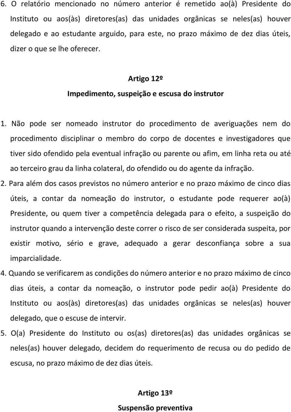 Não pode ser nomeado instrutor do procedimento de averiguações nem do procedimento disciplinar o membro do corpo de docentes e investigadores que tiver sido ofendido pela eventual infração ou parente