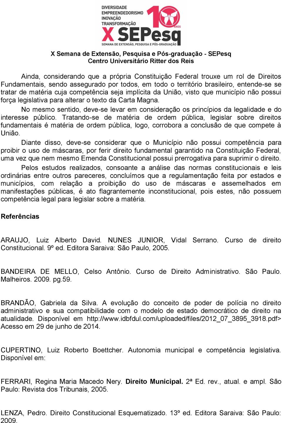 No mesmo sentido, deve-se levar em consideração os princípios da legalidade e do interesse público.