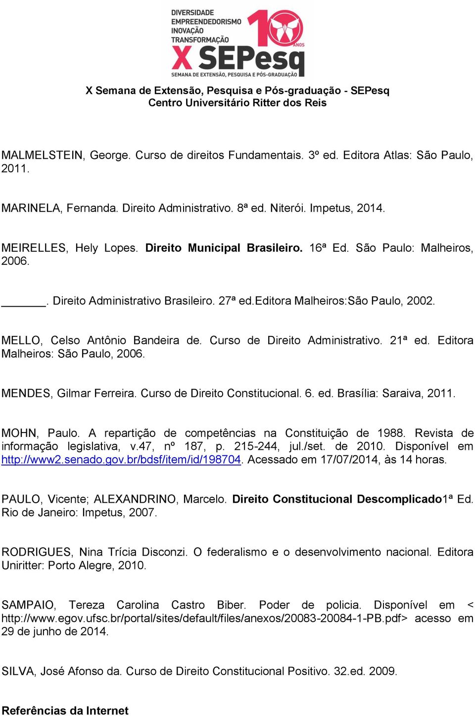 Curso de Direito Administrativo. 21ª ed. Editora Malheiros: São Paulo, 2006. MENDES, Gilmar Ferreira. Curso de Direito Constitucional. 6. ed. Brasília: Saraiva, 2011. MOHN, Paulo.