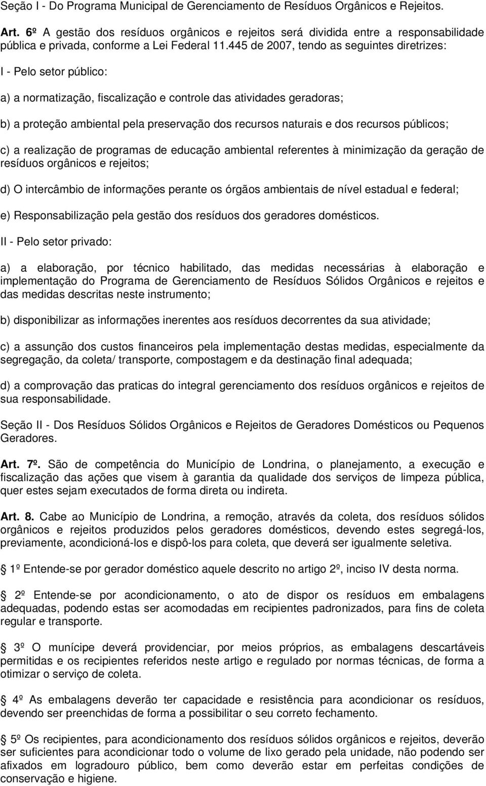 445 de 2007, tendo as seguintes diretrizes: I - Pelo setor público: a) a normatização, fiscalização e controle das atividades geradoras; b) a proteção ambiental pela preservação dos recursos naturais